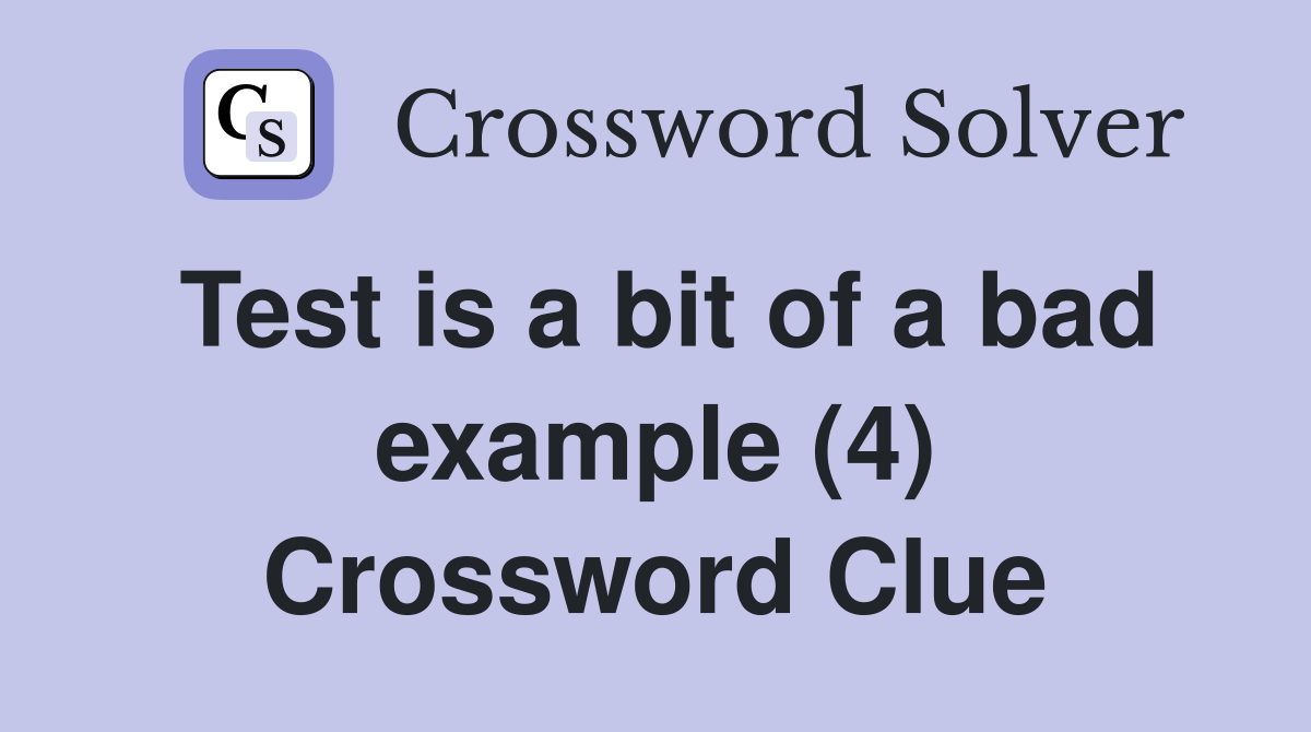 Test is a bit of a bad example (4) Crossword Clue Answers Crossword